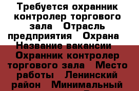 Требуется охранник,контролер торгового зала › Отрасль предприятия ­ Охрана › Название вакансии ­ Охранник,контролер торгового зала › Место работы ­ Ленинский район › Минимальный оклад ­ 13 000 › Возраст от ­ 22 › Возраст до ­ 50 - Кировская обл., Киров г. Работа » Вакансии   